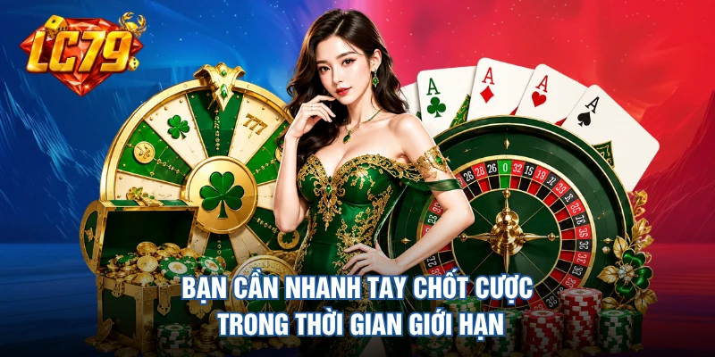 Bạn cần nhanh tay chốt cược trong thời gian giới hạn