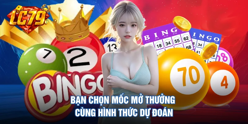 Bạn chọn mốc mở thưởng cùng hình thức dự đoán