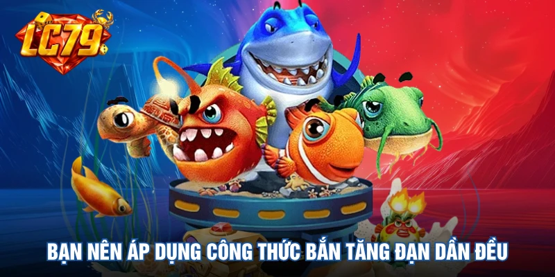 Bạn nên áp dụng công thức bắn tăng đạn dần đều