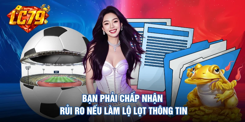 Bạn phải chấp nhận rủi ro nếu làm lộ lọt thông tin