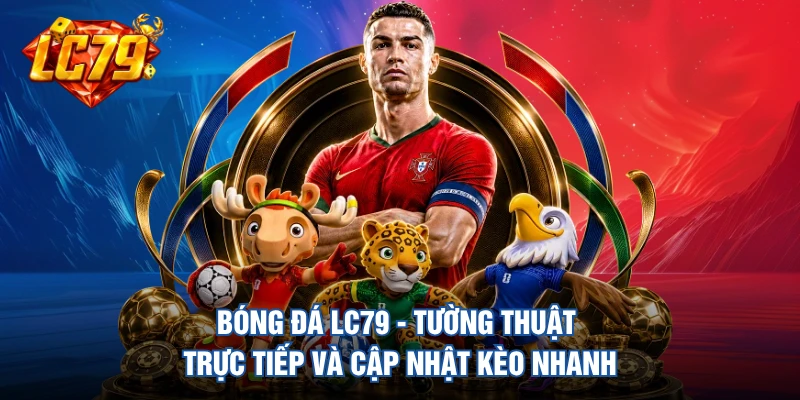 Bóng Đá LC79 - Tường Thuật Trực Tiếp Và Cập Nhật Kèo Nhanh