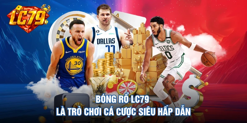 Bóng rổ LC79 là trò chơi cá cược siêu hấp dẫn