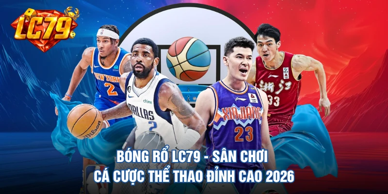 Bóng Rổ LC79 - Sân Chơi Cá Cược Thể Thao Đỉnh Cao 2026