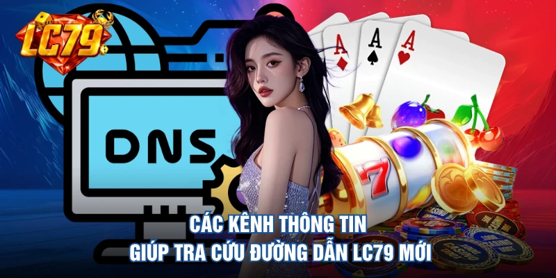 Các kênh thông tin giúp tra cứu đường dẫn LC79 mới