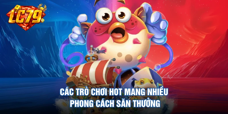 Các trò chơi hot mang nhiều phong cách săn thưởng