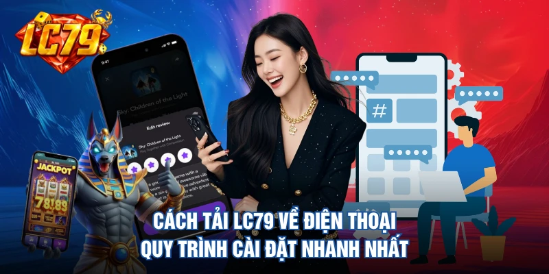 Cách Tải LC79 Về Điện Thoại - Quy Trình Cài Đặt Nhanh Nhất 
