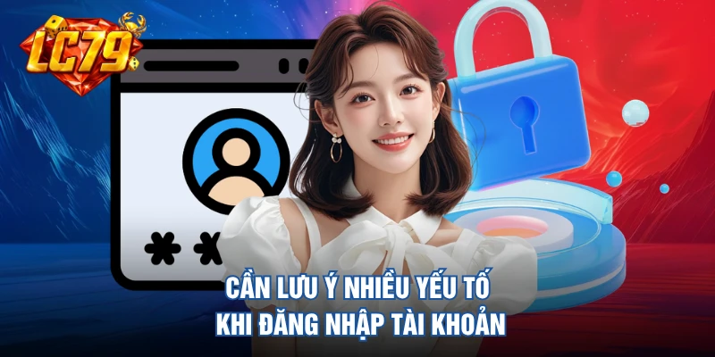 Cần lưu ý nhiều yếu tố khi đăng nhập tài khoản