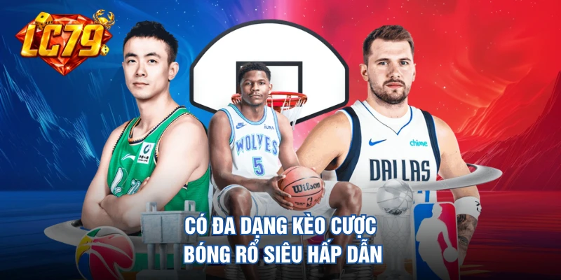 Có đa dạng kèo cược bóng rổ siêu hấp dẫn