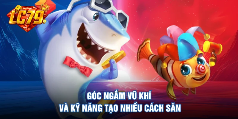 Góc ngắm vũ khí và kỹ năng tạo nhiều cách săn