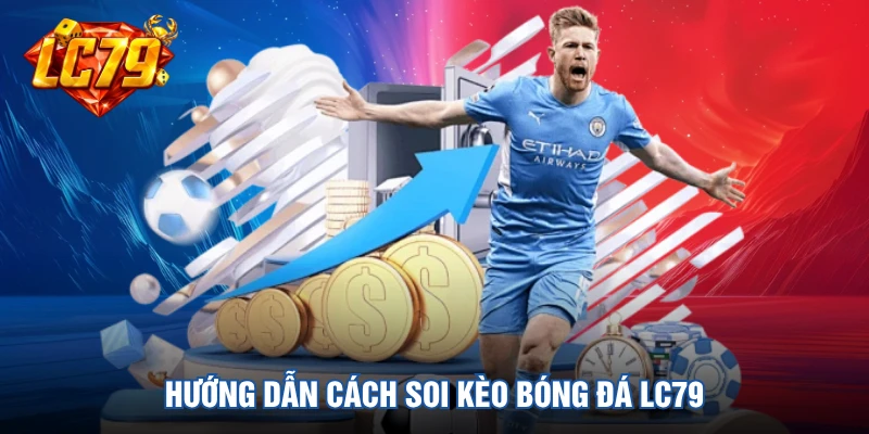 Hướng dẫn cách soi kèo bóng đá LC79