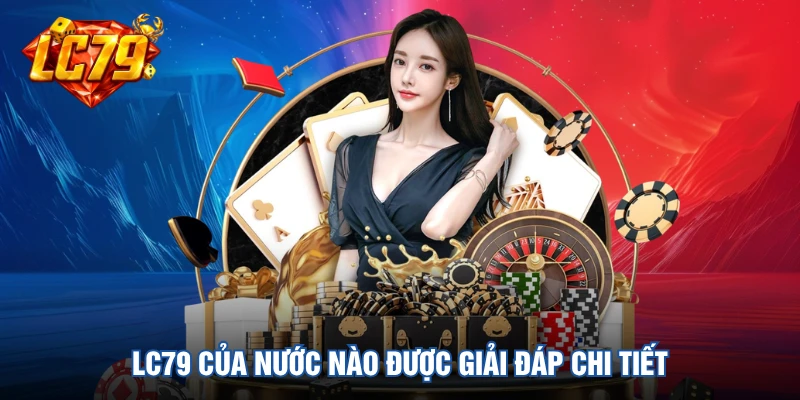 LC79 của nước nào được giải đáp chi tiết