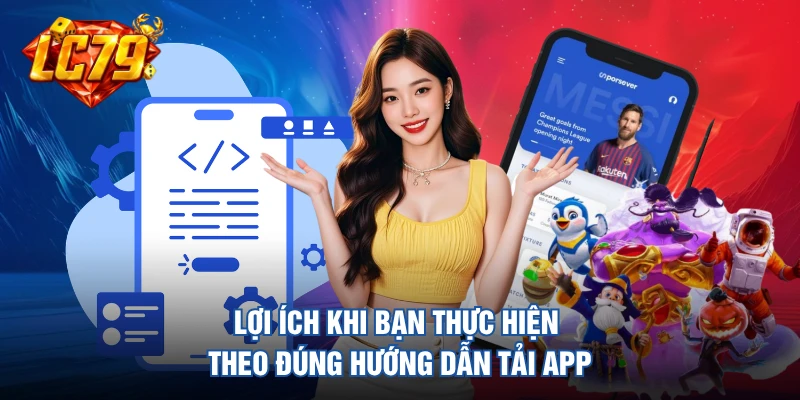 Lợi ích khi bạn thực hiện theo đúng hướng dẫn tải app