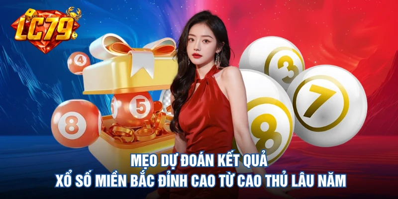 Mẹo dự đoán kết quả xổ số Miền Bắc đỉnh cao từ cao thủ lâu năm 