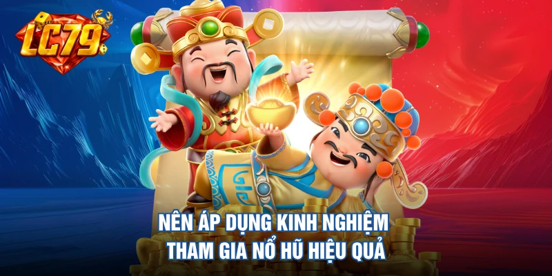 Nên áp dụng kinh nghiệm tham gia nổ hũ hiệu quả