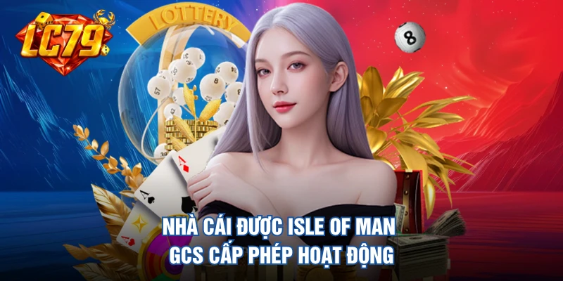 Nhà cái được Isle of Man GCS cấp phép hoạt động