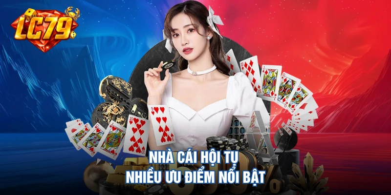 Nhà cái hội tụ nhiều ưu điểm nổi bật
