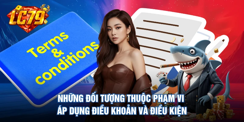 Những đối tượng thuộc phạm vi áp dụng điều khoản và điều kiện