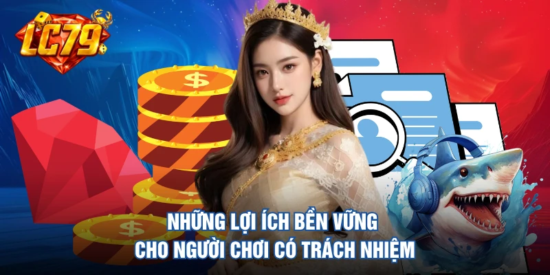 Những lợi ích bền vững cho người chơi có trách nhiệm 