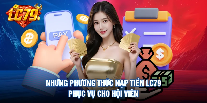 Những phương thức nạp tiền LC79 phục vụ cho hội viên