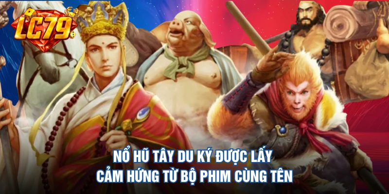 Nổ hũ Tây Du Ký được lấy cảm hứng từ bộ phim cùng tên
