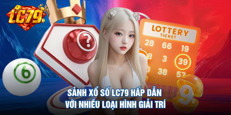 Sảnh xổ số LC79 hấp dẫn với nhiều loại hình giải trí