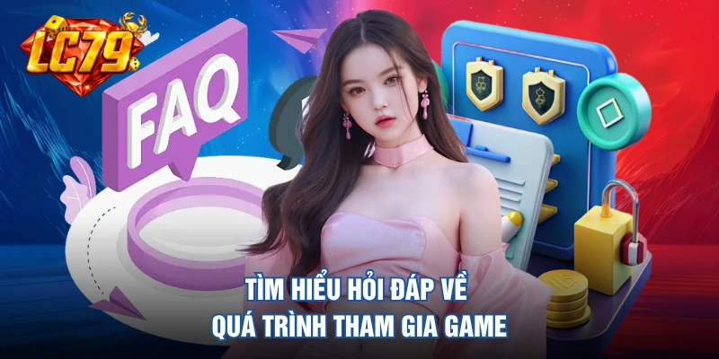 Tìm hiểu hỏi đáp về quá trình tham gia game