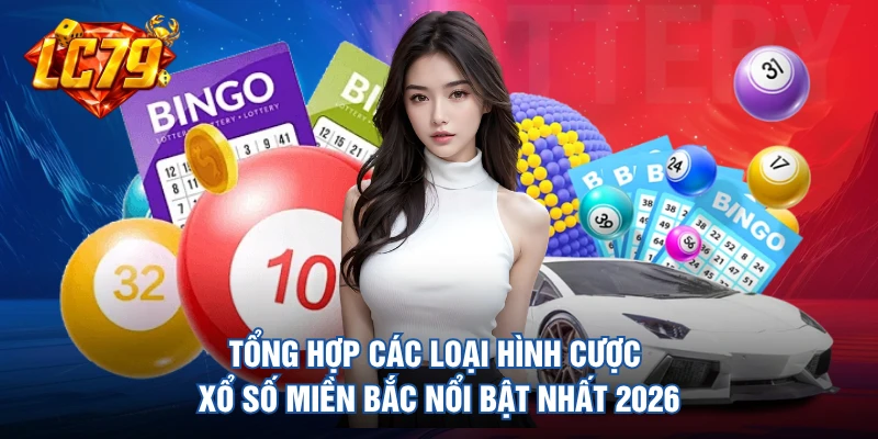 Tổng hợp các loại hình cược xổ số Miền Bắc nổi bật nhất 2026
