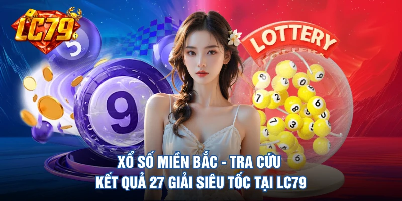 Xổ Số Miền Bắc - Tra Cứu Kết Quả 27 Giải Siêu Tốc Tại LC79