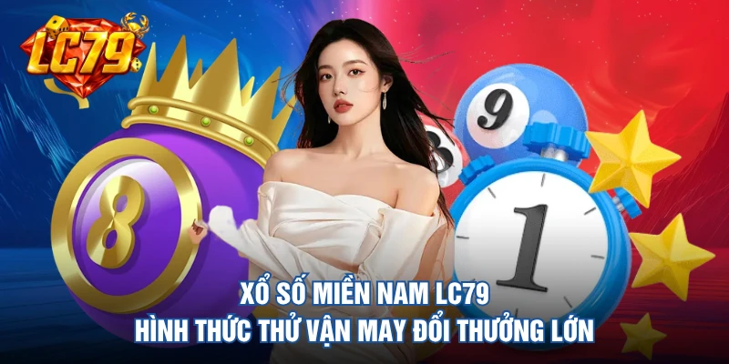 Xổ Số Miền Nam LC79 - Hình Thức Thử Vận May Đổi Thưởng Lớn 