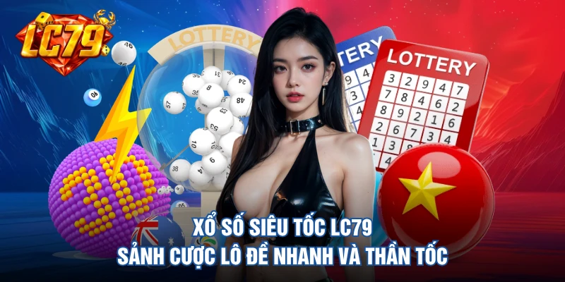 Xổ Số Siêu Tốc LC79 - Sảnh Cược Lô Đề Nhanh Và Thần Tốc