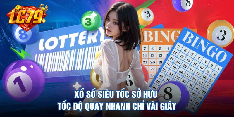 Xổ số siêu tốc sở hữu tốc độ quay nhanh chỉ vài giây